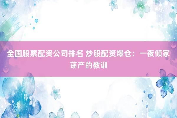 全国股票配资公司排名 炒股配资爆仓：一夜倾家荡产的教训