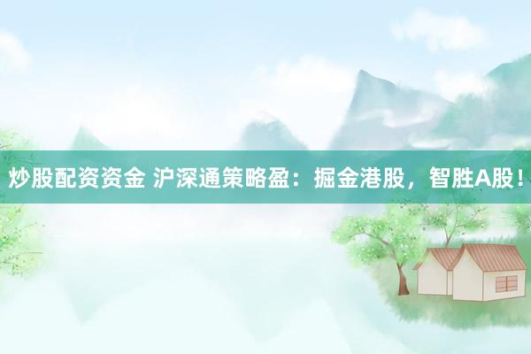 炒股配资资金 沪深通策略盈：掘金港股，智胜A股！