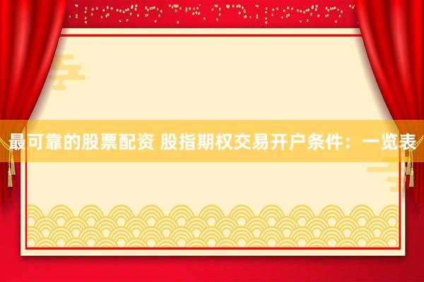最可靠的股票配资 股指期权交易开户条件：一览表