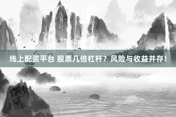 线上配资平台 股票几倍杠杆？风险与收益并存！